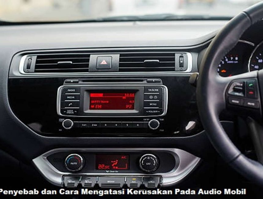 Audio Mobil Mati, Kenali Penyebab dan Cara Mengatasinya