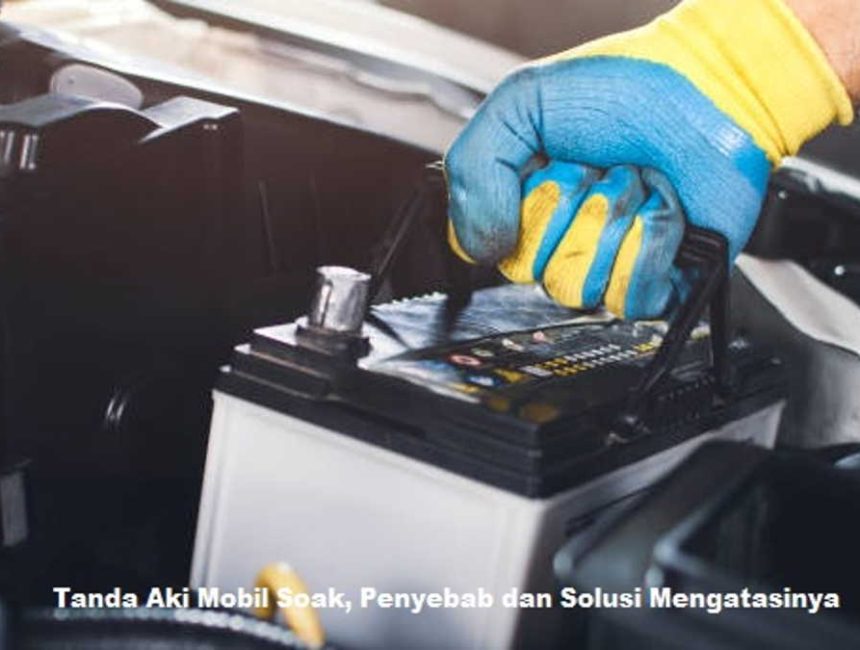 Tanda Aki Mobil Soak, Penyebab dan Solusi Mengatasinya